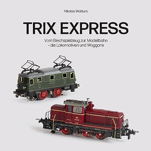 Trix Express: Vom Blechspielzeug zur Modellbahn – die Lokomotiven und Waggons von Wieland Verlag
