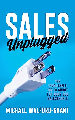 Sales Unplugged: The Invaluable “Go-To Guide” for Busy B2B Salespeople