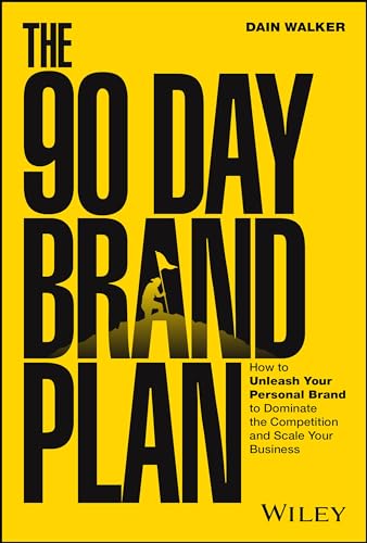 The 90 Day Brand Plan: How to Unleash Your Personal Brand to Dominate the Competition and Scale Your Business von Wiley