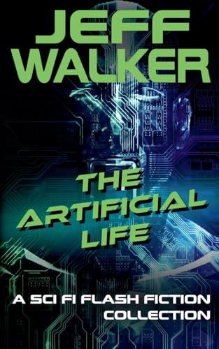 The Artificial Life: A Sci Fi Flash Fiction Collection von Jeff Walker