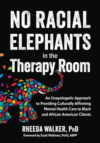 No Racial Elephants in the Therapy Room: An Unapologetic Approach to Providing Culturally Affirming Mental Health Care to Black and African American Clients