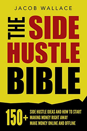 The Side Hustle Bible: 150+ Side Hustle Ideas and How to Start Making Money Right Away – Make Money Online and Offline von Independently Published