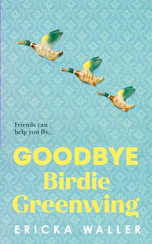 Goodbye Birdie Greenwing: The emotional and uplifting new novel about friendship and hope from the author of Dog Days von Doubleday