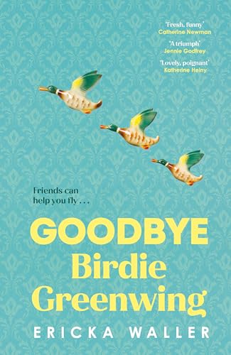 Goodbye Birdie Greenwing: The emotional and uplifting new novel about friendship and hope from the author of Dog Days von Doubleday