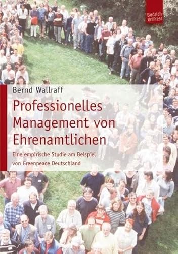 Professionelles Management von Ehrenamtlichen: Eine empirische Studie am Beispiel von Greenpeace Deutschland von BUDRICH