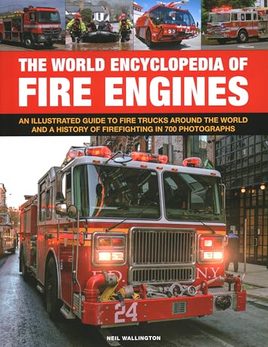 The World Encyclopedia of Fire Engines: An Iltustrated Guide to Fire Trucks Around the World and a History of Firefighting in 700 Photosgraphs