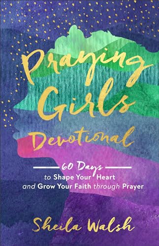 Praying Girls Devotional: 60 Days to Shape Your Heart and Grow Your Faith Through Prayer von Baker Books