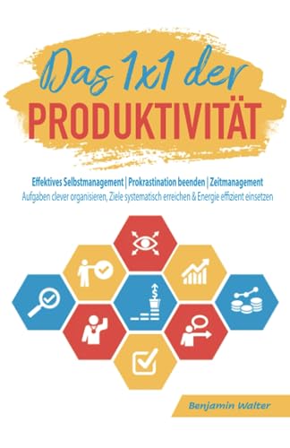 Das 1x1 der Produktivität: Effektives Selbstmanagement | Prokrastination beenden | Zeitmanagement - Aufgaben clever organisieren, Ziele systematisch erreichen & Energie effizient einsetzen