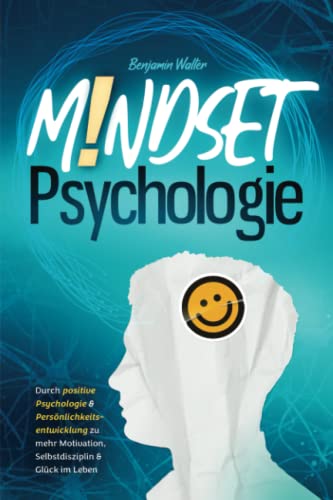 Mindset-Psychologie: Durch positive Psychologie & Persönlichkeitsentwicklung zu mehr Motivation, Selbstdisziplin & Glück im Leben von Independently published
