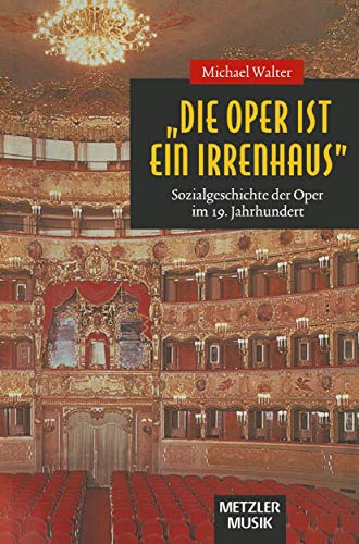 "Die Oper ist ein Irrenhaus": Sozialgeschichte der Oper im 19. Jahrhundert