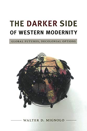 The Darker Side of Western Modernity: Global Futures, Decolonial Options (Latin America Otherwise: Languages, Empires, Nations)