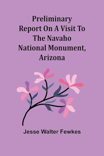 Preliminary report on a visit to the Navaho National Monument, Arizona von Alpha Edition