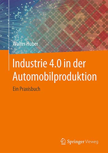 Industrie 4.0 in der Automobilproduktion: Ein Praxisbuch von Springer Vieweg