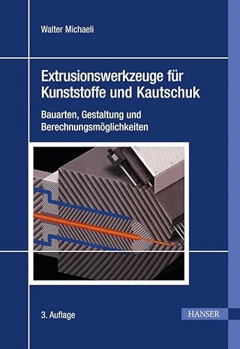 Extrusionswerkzeuge für Kunststoffe und Kautschuk: Bauarten, Gestaltung und Berechnungsmöglichkeiten von Hanser Fachbuchverlag
