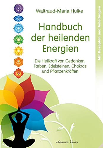 Handbuch der heilenden Energien: Die Heilkraft von Gedanken, Farben, Edelsteinen, Chakras und Pflanzenkräften von Aquamarin