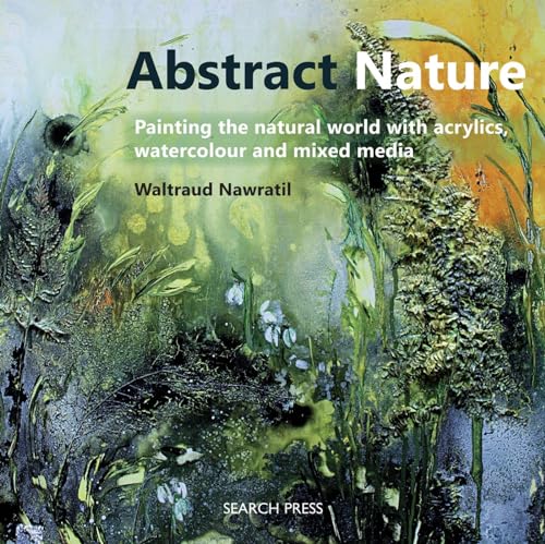 Abstract Nature: Painting the Natural World With Acrylics, Watercolour and Mixed Media von Search Press