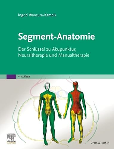 Segment-Anatomie: Der Schlüssel zu Akupunktur, Neuraltherapie und Manualtherapie von Urban & Fischer Verlag/Elsevier GmbH