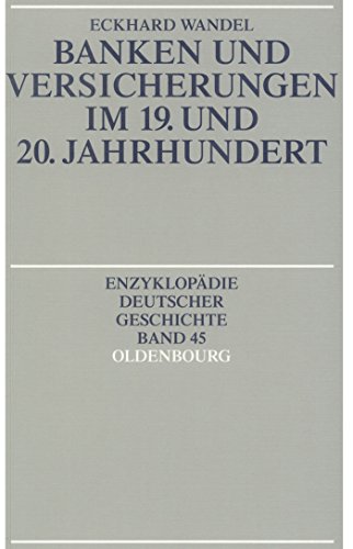 Banken und Versicherungen im 19. und 20. Jahrhundert (Enzyklopädie deutscher Geschichte, 45, Band 45)