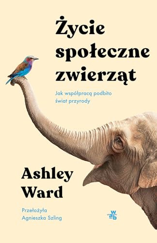 Życie społeczne zwierząt: Jak współpracą podbito świat przyrody von W.A.B.