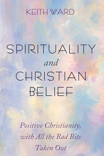 Spirituality and Christian Belief: Life-Affirming Christianity for Inquiring People von Cascade Books