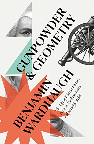 Gunpowder and Geometry: The Life of Charles Hutton: Pit Boy, Mathematician and Scientific Rebel von William Collins