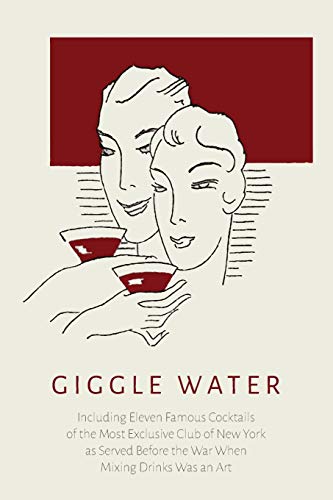 Giggle Water: Including Eleven Famous Cocktails of the Most Exclusive Club of New York: Including Eleven Famous Cocktails of the Most Exclusive Club ... Before the War When Mixing Drinks Was an Art von Martino Fine Books