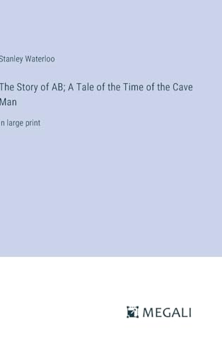 The Story of AB; A Tale of the Time of the Cave Man: in large print von Megali Verlag