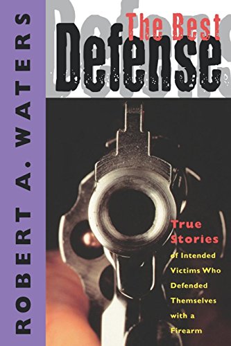 Best Defense: True Stories of Intended Victims Who Defended Themselves with a Firearm