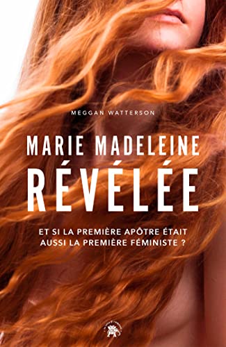 Marie Madeleine révélée: Et si la première apôtre était aussi la première féministe ?