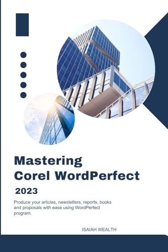 Mastering Corel WordPerfect 2023: Produce your articles, newsletters, reports, books, and proposals with ease using WordPerfect program von Independently published