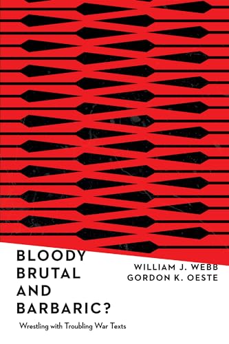 Bloody, Brutal, and Barbaric?: Wrestling With Troubling War Texts