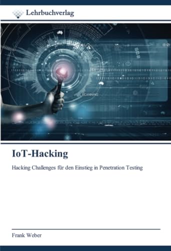 IoT-Hacking: Hacking Challenges für den Einstieg in Penetration Testing von Lehrbuchverlag