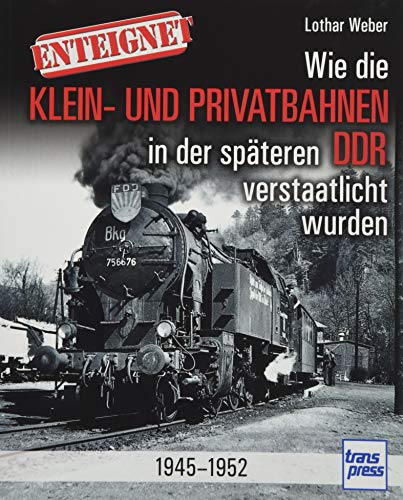Enteignet: Wie die Klein- und Privatbahnen in der späteren DDR verstaatlicht wurden - 1945-1952 von Motorbuch Verlag