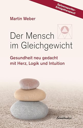 Der Mensch im Gleichgewicht: Gesundheit neu gedacht mit Herz, Logik und Intuition von Ennsthaler GmbH + Co. Kg