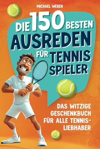 Die 150 besten Ausreden für Tennisspieler: Das witzige Geschenkbuch für alle Tennis-Liebhaber von Independently published