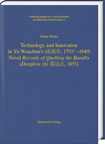 Technology and Innovation in Yu Wanchun’s (俞萬春, 1793? - 1849) Novel Records of Quelling the Bandits (Dangkou zhi 蕩寇志, 1853) (Veröffentlichungen des Ostasien-Instituts der Ruhr-Universität, Bochum) von Harrassowitz Verlag