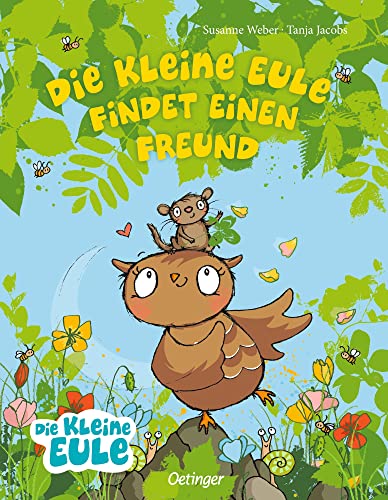 Die kleine Eule findet einen Freund: Humorvolles Bilderbuch ab 3 Jahren über neue Freundschaften im Kindergartenalter (Die kleine Eule und ihre Freunde)