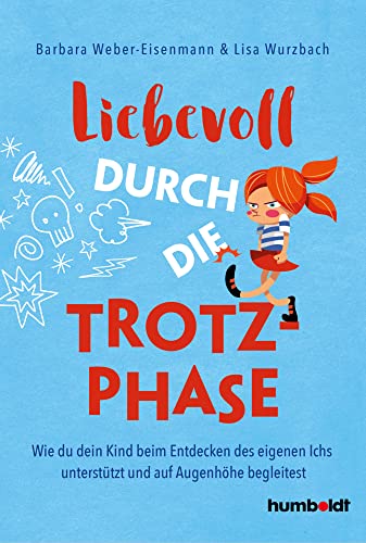 Liebevoll durch die Trotzphase: Wie du dein Kind beim Entdecken des eigenen Ichs unterstützt und auf Augenhöhe begleitest von Humboldt Verlag