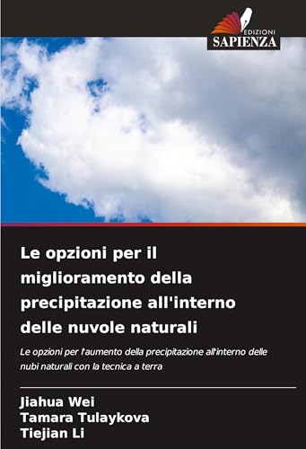 Le opzioni per il miglioramento della precipitazione all'interno delle nuvole naturali: Le opzioni per l'aumento della precipitazione all'interno delle nubi naturali con la tecnica a terra von Edizioni Sapienza