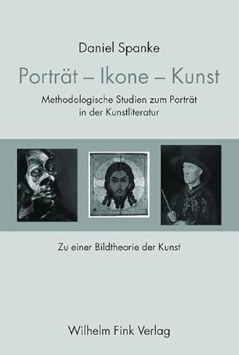 Porträt, Ikone, Kunst: Methodologische Studien zur Geschichte des Porträts in der Kunstliteratur. Zu einer Bildtheorie der Kunst