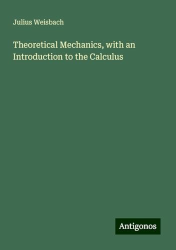 Theoretical Mechanics, with an Introduction to the Calculus von Antigonos Verlag