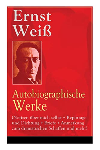 Ernst Weiß: Autobiographische Werke (Notizen über mich selbst + Reportage und Dichtung + Briefe + Anmerkung zum dramatischen Schaffen und mehr): ... Skizze + Warum haben Sie Prag verlas