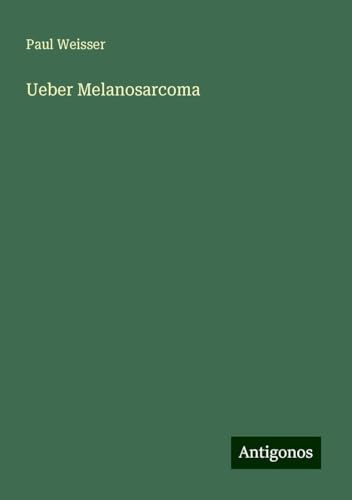 Ueber Melanosarcoma von Antigonos Verlag