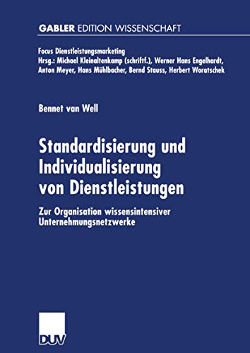 Standardisierung und Individualisierung von Dienstleistungen. Zur Organisation wissensintensiver Unternehmungsnetzwerke (Fokus Dienstleistungsmarketing)