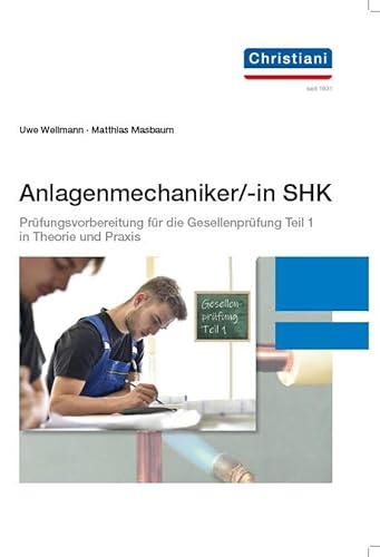 Anlagenmechaniker/-in SHK: Prüfungsvorbereitung für die Gesellenprüfung Teil 1 in Theorie und Praxis von Christiani, Paul