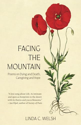 Facing the Mountain: Poems on Dying and Death, Caregiving and Hope von Warbler Press