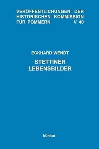 Stettiner Lebensbilder (Veröffentlichungen der Historischen Kommission für Pommern: Reihe V: Forschungen zur pommerschen Geschichte, Band 40) von Bohlau Verlag