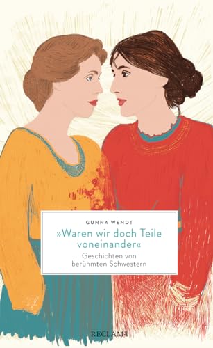 »Waren wir doch Teile voneinander«: Geschichten von berühmten Schwestern von Reclam, Philipp, jun. GmbH, Verlag