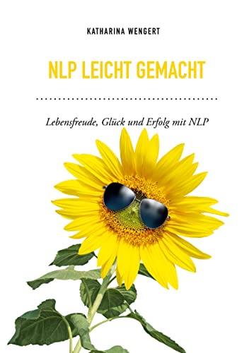 NLP leicht gemacht: Lebensfreude, Glück und Erfolg mit NLP