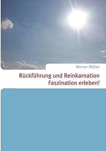 Rückführung und Reinkarnation: Faszination erleben! von Books on Demand